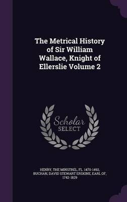 The Metrical History of Sir William Wallace, Knight of Ellerslie Volume 2(English, Hardcover, unknown)
