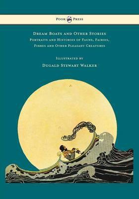 Dream Boats and Other Stories - Portraits and Histories of Fauns, Fairies, Fishes and Other Pleasant Creatures - Illustrated by Dugald Stewart Walker(English, Paperback, Walker Dugald Stewart)