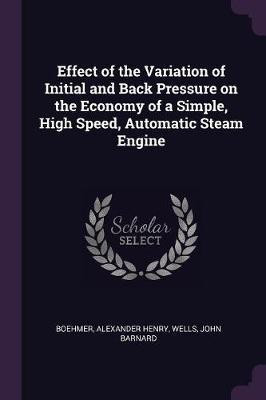 Effect of the Variation of Initial and Back Pressure on the Economy of a Simple, High Speed, Automatic Steam Engine(English, Paperback, Boehmer Alexander Henry)