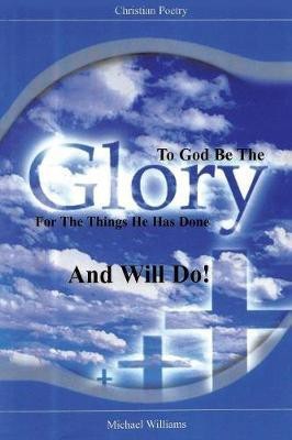 To God Be The Glory for the Things He Has Done and Will Do!(English, Paperback, Williams Michael R Professor Emeritus)