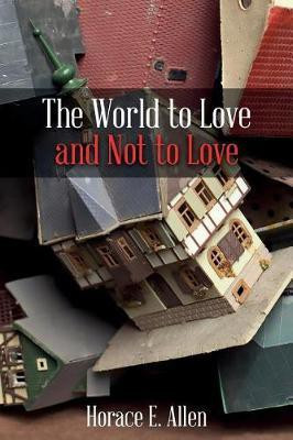 The World to Love and Not to Love(English, Paperback, Allen Horace E)