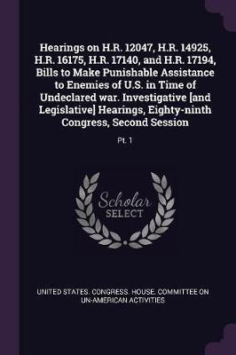 Hearings on H.R. 12047, H.R. 14925, H.R. 16175, H.R. 17140, and H.R. 17194, Bills to Make Punishable Assistance to Enemies of U.S. in Time of Undeclared war. Investigative [and Legislative] Hearings, Eighty-ninth Congress, Second Session(English, Paperback, unknown)