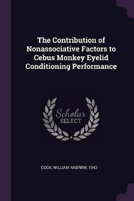 The Contribution of Nonassociative Factors to Cebus Monkey Eyelid Conditioning Performance(English, Paperback, Cook William Andrew)