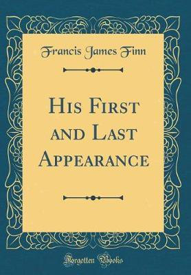 His First and Last Appearance (Classic Reprint)(English, Hardcover, Finn Francis James)