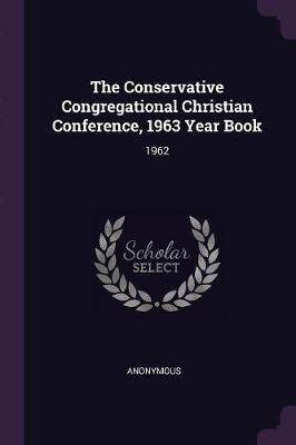 The Conservative Congregational Christian Conference, 1963 Year Book(English, Paperback, Anonymous)