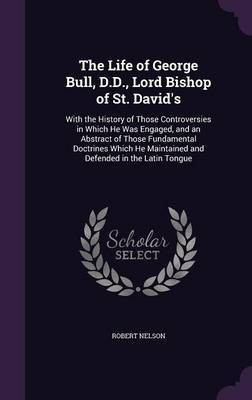 The Life of George Bull, D.D., Lord Bishop of St. David's(English, Hardcover, Nelson Robert)