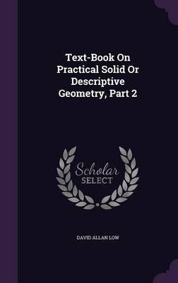 Text-Book On Practical Solid Or Descriptive Geometry, Part 2(English, Hardcover, Low David Allan)