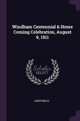 Windham Centennial & Home Coming Celebration, August 9, 1911(English, Paperback, Anonymous)