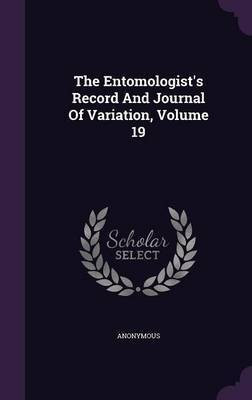 The Entomologist's Record And Journal Of Variation, Volume 19(English, Hardcover, Anonymous)