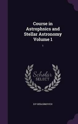 Course in Astrophsics and Stellar Astronomy Volume 1(English, Hardcover, Gerasimovich B P)