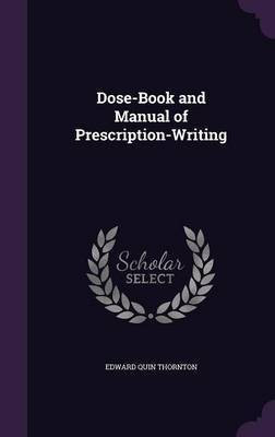 Dose-Book and Manual of Prescription-Writing(English, Hardcover, Thornton Edward Quin)