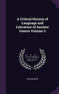 A Critical History of Language and Literature of Ancient Greece Volume 3(English, Hardcover, Mure William Sir)