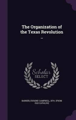 The Organization of the Texas Revolution ..(English, Hardcover, unknown)