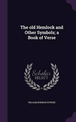 The old Hemlock and Other Symbols; a Book of Verse(English, Hardcover, Guthrie William Norman)