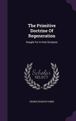 The Primitive Doctrine Of Regeneration(English, Hardcover, Faber George Stanley)