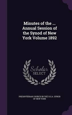Minutes of the ... Annual Session of the Synod of New York Volume 1892(English, Hardcover, unknown)