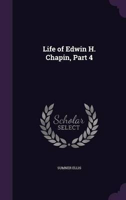 Life of Edwin H. Chapin, Part 4(English, Hardcover, Ellis Sumner)