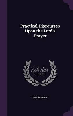 Practical Discourses Upon the Lord's Prayer(English, Hardcover, Mangey Thomas)
