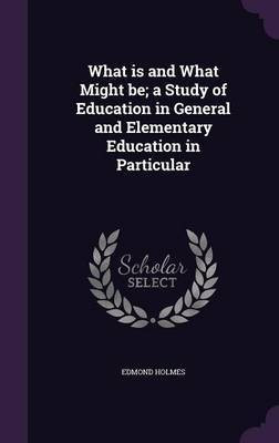 What is and What Might be; a Study of Education in General and Elementary Education in Particular(English, Hardcover, Holmes Edmond)