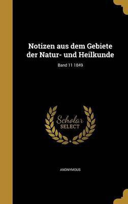 Notizen aus dem Gebiete der Natur- und Heilkunde; Band 11 1849(German, Hardcover, unknown)