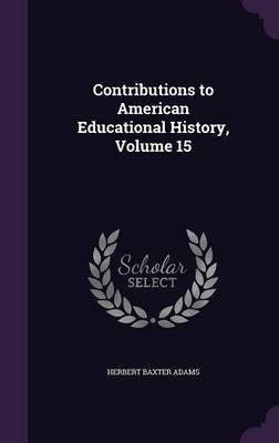 Contributions to American Educational History, Volume 15(English, Hardcover, Adams Herbert Baxter)