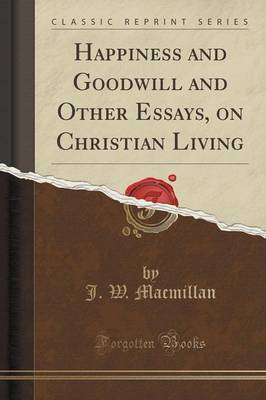 Happiness and Goodwill and Other Essays, on Christian Living (Classic Reprint)(English, Paperback, Macmillan J. W.)