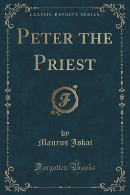 Peter the Priest (Classic Reprint)(English, Paperback, Jokai Maurus)
