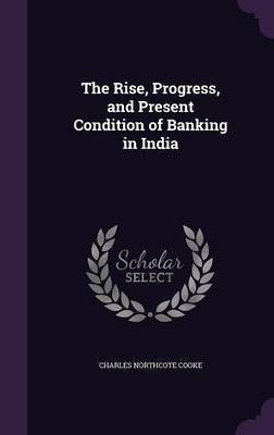 The Rise, Progress, and Present Condition of Banking in India(English, Hardcover, Cooke Charles Northcote)