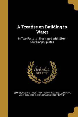A Treatise on Building in Water(English, Paperback, Longman Thomas 1731-1797)