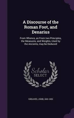 A Discourse of the Roman Foot, and Denarius(English, Hardcover, Greaves John)