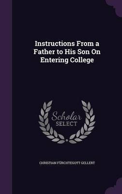 Instructions From a Father to His Son On Entering College(English, Hardcover, Gellert Christian Furchtegott)
