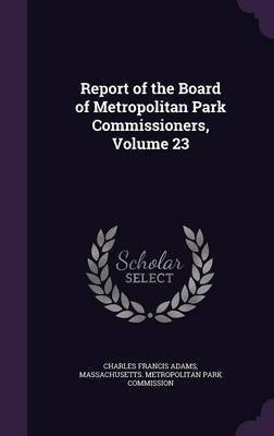 Report of the Board of Metropolitan Park Commissioners, Volume 23(English, Hardcover, Adams Charles Francis Jr.)