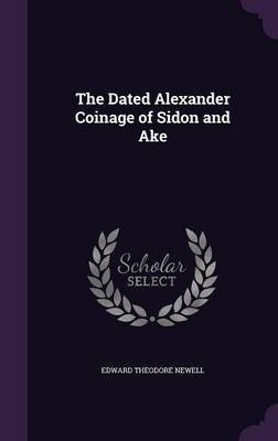 The Dated Alexander Coinage of Sidon and Ake(English, Hardcover, Newell Edward Theodore)