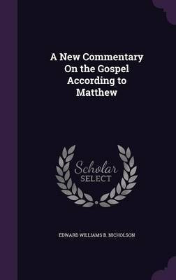 A New Commentary On the Gospel According to Matthew(English, Hardcover, Nicholson Byron Edward Williams)