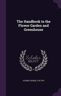 The Handbook to the Flower Garden and Greenhouse(English, Hardcover, Glenny George)