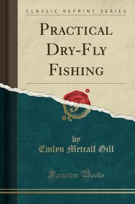 Practical Dry-Fly Fishing (Classic Reprint)(English, Paperback, Gill Emlyn Metcalf)