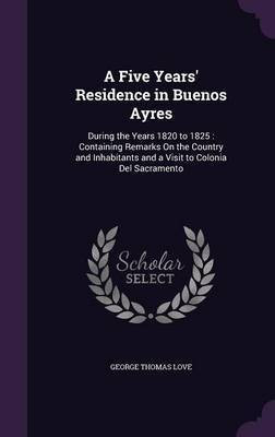 A Five Years' Residence in Buenos Ayres(English, Hardcover, Love George Thomas)