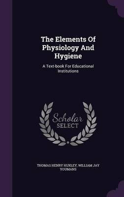 The Elements Of Physiology And Hygiene(English, Hardcover, Huxley Thomas Henry)