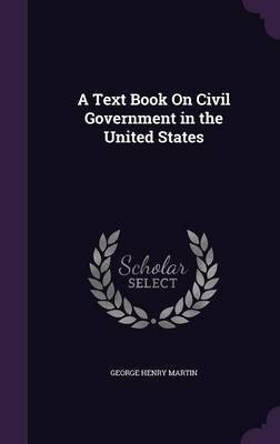 A Text Book On Civil Government in the United States(English, Hardcover, Martin George H 1841-1917)