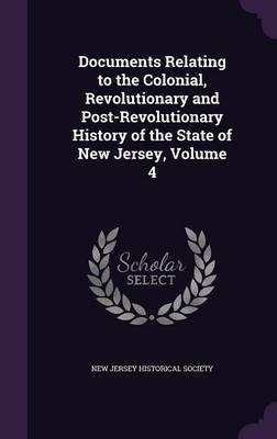 Documents Relating to the Colonial, Revolutionary and Post-Revolutionary History of the State of New Jersey, Volume 4(English, Hardcover, unknown)