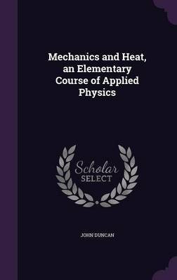 Mechanics and Heat, an Elementary Course of Applied Physics(English, Hardcover, Duncan John)