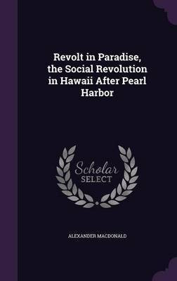 Revolt in Paradise, the Social Revolution in Hawaii After Pearl Harbor(English, Hardcover, MacDonald Alexander)