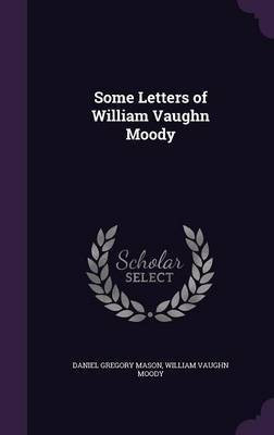Some Letters of William Vaughn Moody(English, Hardcover, Moody William Vaughn)