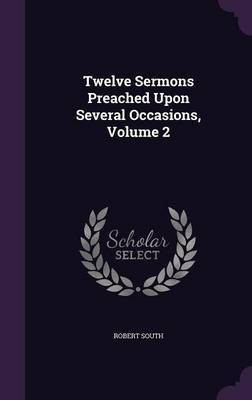 Twelve Sermons Preached Upon Several Occasions, Volume 2(English, Hardcover, South Robert)