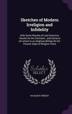 Sketches of Modern Irreligion and Infidelity(English, Hardcover, Wright Buchan W)