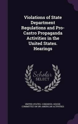 Violations of State Department Regulations and Pro-Castro Propaganda Activities in the United States. Hearings(English, Hardcover, unknown)