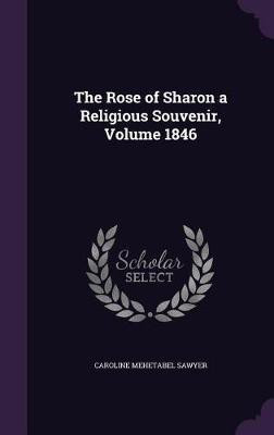 The Rose of Sharon a Religious Souvenir, Volume 1846(English, Hardcover, Sawyer Caroline Mehetabel)