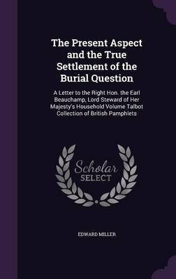 The Present Aspect and the True Settlement of the Burial Question(English, Hardcover, Miller Edward Associate Professor of History)