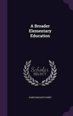 A Broader Elementary Education(English, Hardcover, Gordy John Pancoast)