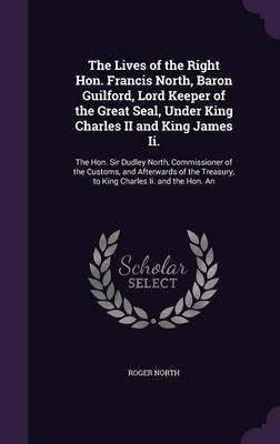 The Lives of the Right Hon. Francis North, Baron Guilford, Lord Keeper of the Great Seal, Under King Charles II and King James Ii.(English, Hardcover, North Roger)